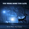 You Were Born Too Late feat. Paul Dempsey